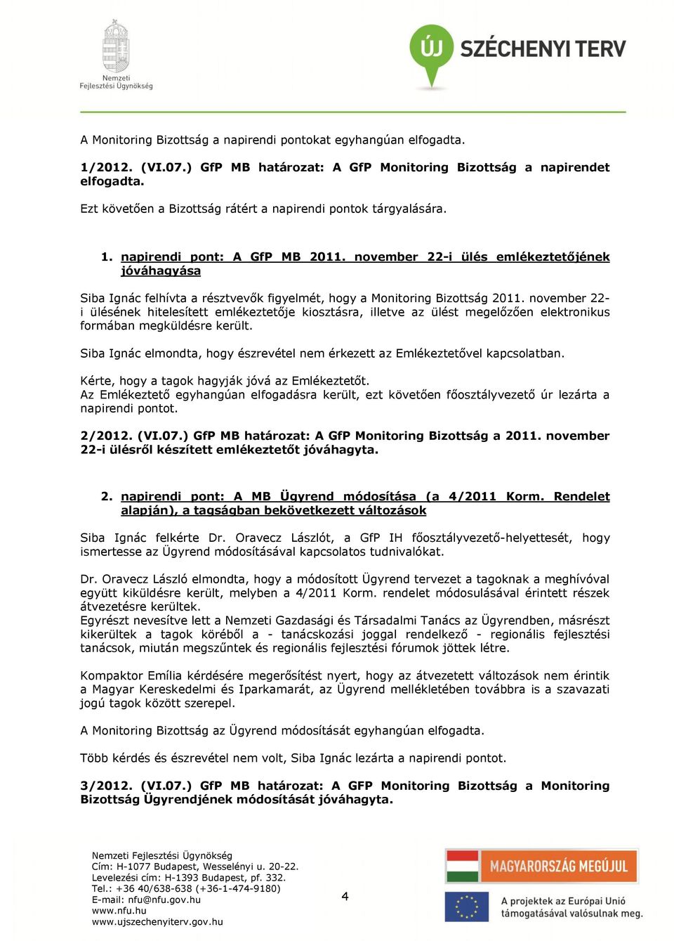 november 22-i lés emlékeztetőjének jóváhagyása Siba Ignác felhívta a résztvevők figyelmét, hogy a Monitoring Bizottság 2011.