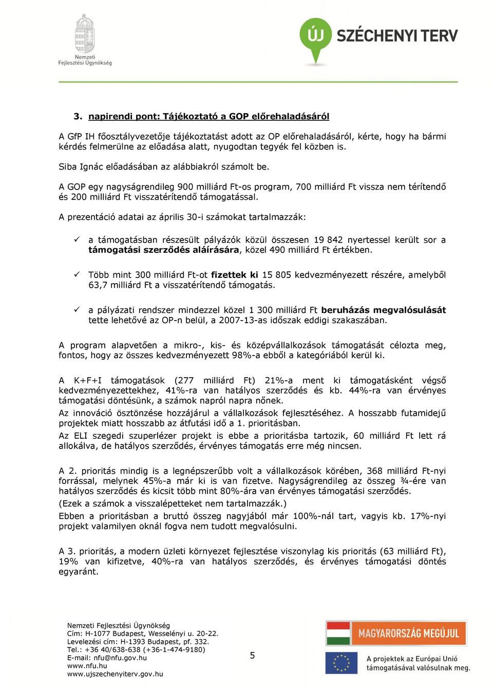 A GOP egy nagyságrendileg 900 milliárd Ft-os program, 700 milliárd Ft vissza nem térítendő és 200 milliárd Ft visszatérítendő támogatással.