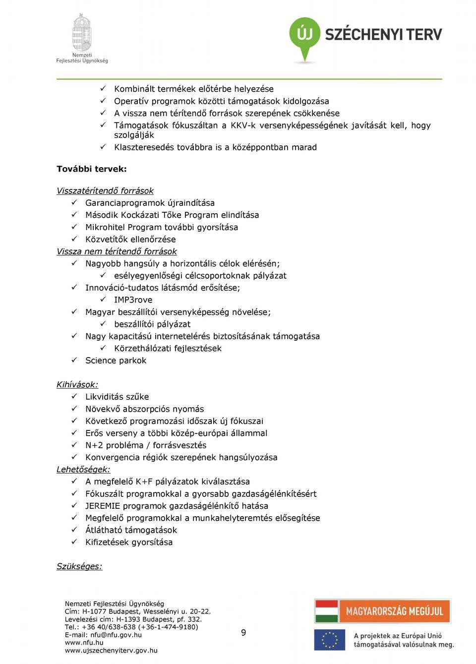 Mikrohitel Program további gyorsítása Közvetítők ellenőrzése Vissza nem térítendő források Nagyobb hangsúly a horizontális célok elérésén; esélyegyenlőségi célcsoportoknak pályázat Innováció-tudatos