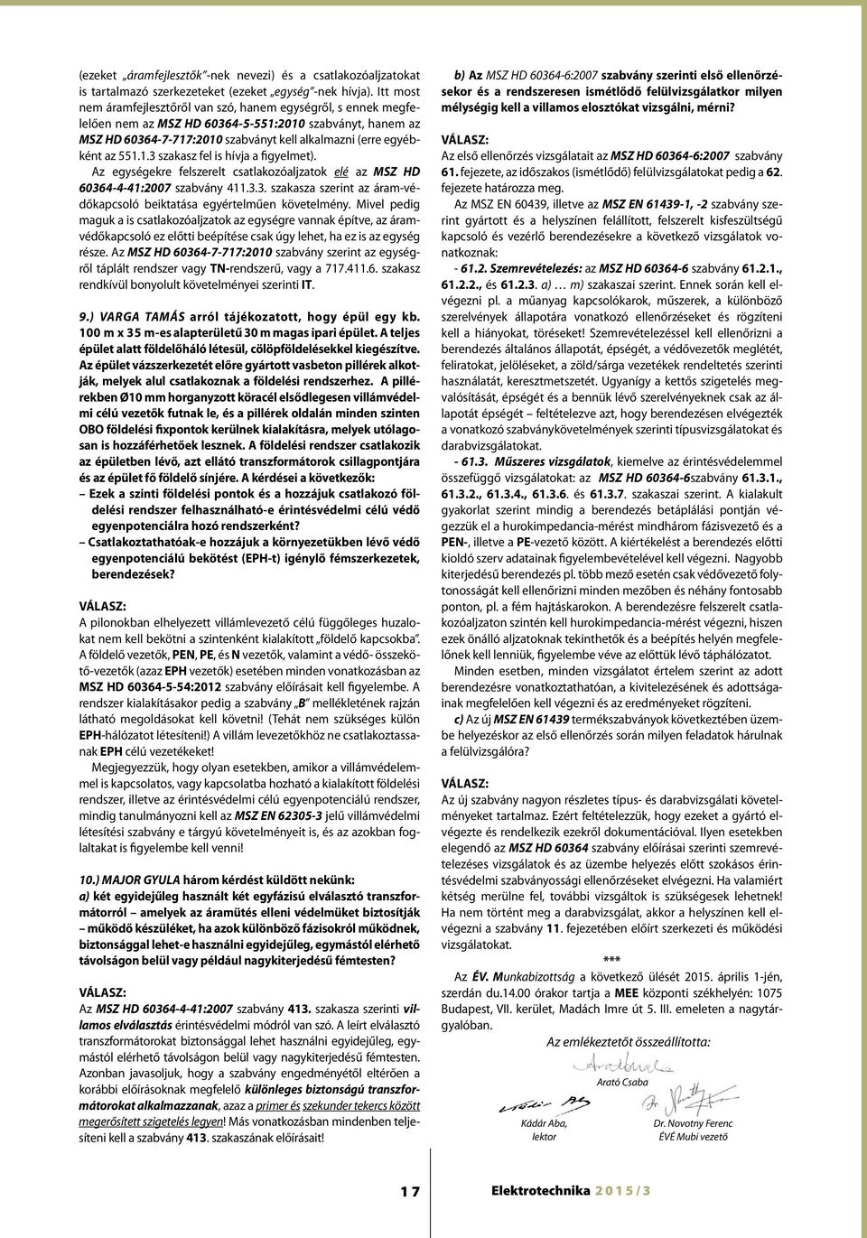 1.3 szakasz fel is hívja a figyelmet). Az egységekre felszerelt csatlakozóaljzatok elé az MSZ HD 60364-4-41:2007 szabvány 411.3.3. szakasza szerint az áram-védőkapcsoló beiktatása egyértelműen követelmény.