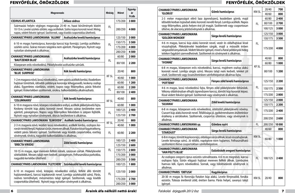 CHAMAECYPARIS LAWSONIANA 'ALUMII' Acélszürke levelű hamisciprus 6-10 m magas hamisciprus, koronája karcsú kúp formájú. Lombja acélkékesszürkés színű. Száraz meszes talajokra nem ajánlott. Páraigényes.