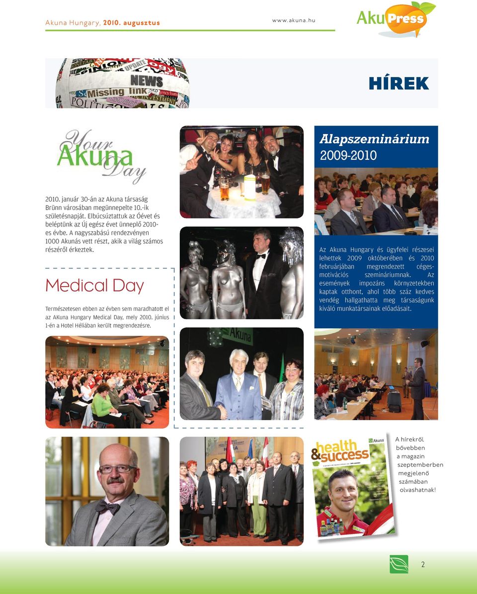 június 1-én a Hotel Héliában került megrendezésre. Az Akuna Hungary és ügyfelei részesei lehettek 2009 októberében és 2010 februárjában megrendezett cégesmotivációs szemináriumnak.