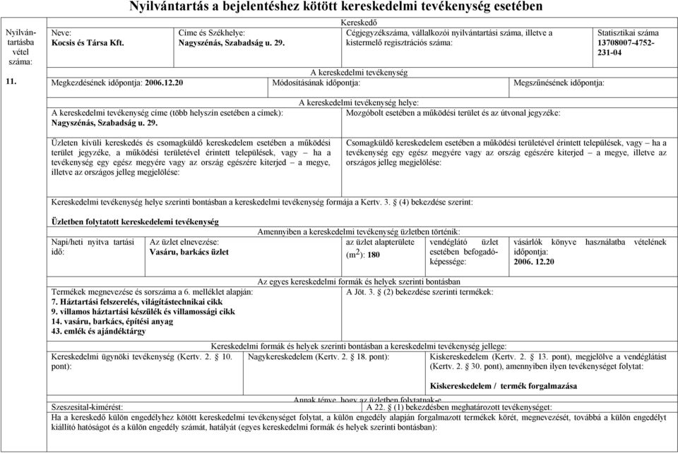 helye: Mozgóbolt esetében a működési terület és az útvonal jegyzéke: Üzleten kívüli kereskedés és csomagküldő kereskedelem esetében a működési terület jegyzéke, a működési területével érintett