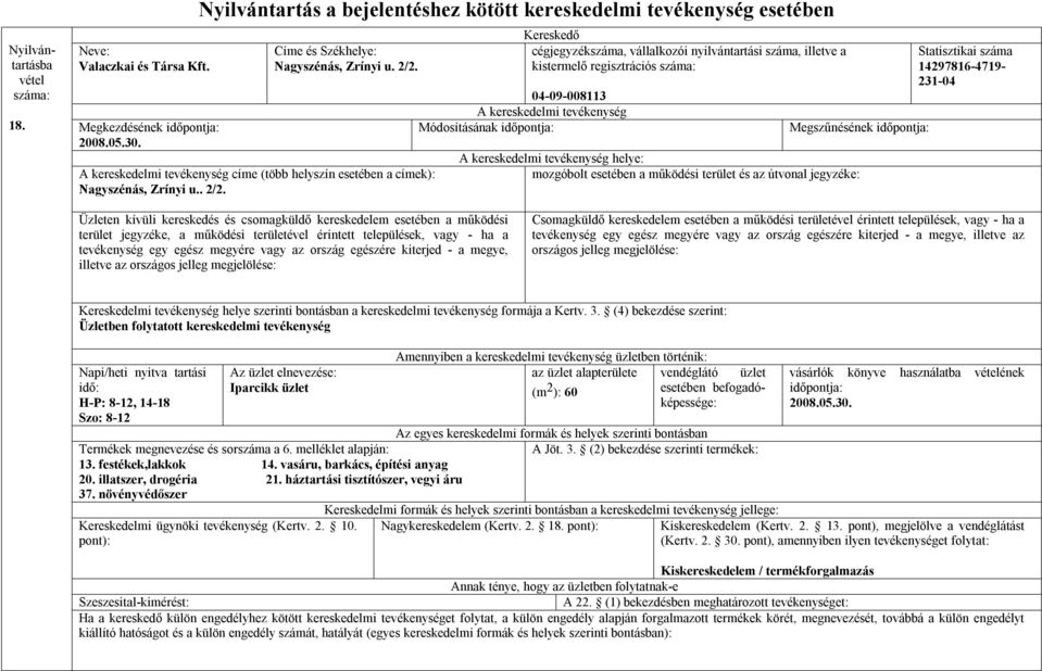 cégjegyzékszáma, vállalkozói nyilvántartási száma, illetve a kistermelő regisztrációs 04-09-008113 helye: 14297816-4719- 231-04 Üzleten kívüli kereskedés és csomagküldő kereskedelem esetében a