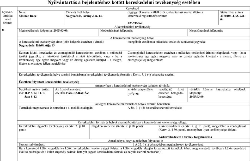 helye: Üzleten kívüli kereskedés és csomagküldő kereskedelem esetében a működési terület jegyzéke, a működési területével érintett települések, vagy - ha a tevékenység egy egész megyére vagy az