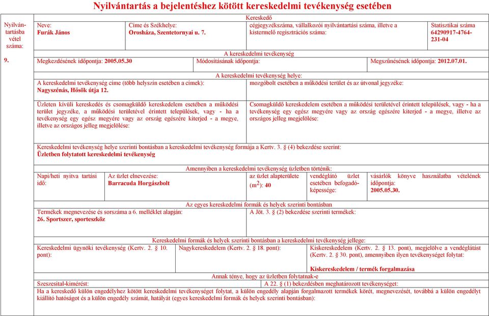 helye: Üzleten kívüli kereskedés és csomagküldő kereskedelem esetében a működési terület jegyzéke, a működési területével érintett települések, vagy - ha a tevékenység egy egész megyére vagy az