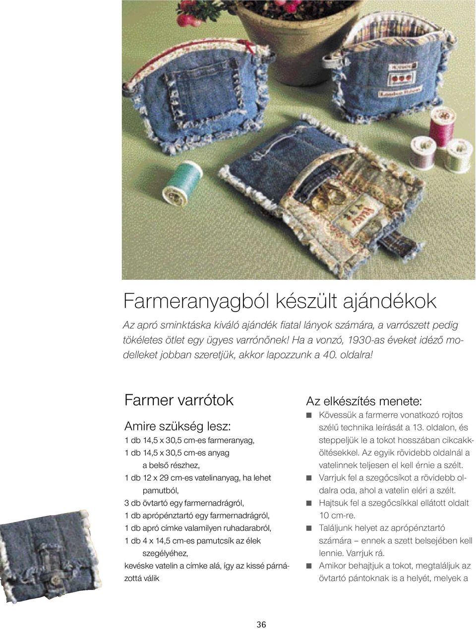 Farmer varrótok Amire szükség lesz: 1 db 14,5 x 30,5 cm-es farmeranyag, 1 db 14,5 x 30,5 cm-es anyag a belső részhez, 1 db 12 x 29 cm-es vatelinanyag, ha lehet pamutból, 3 db övtartó egy