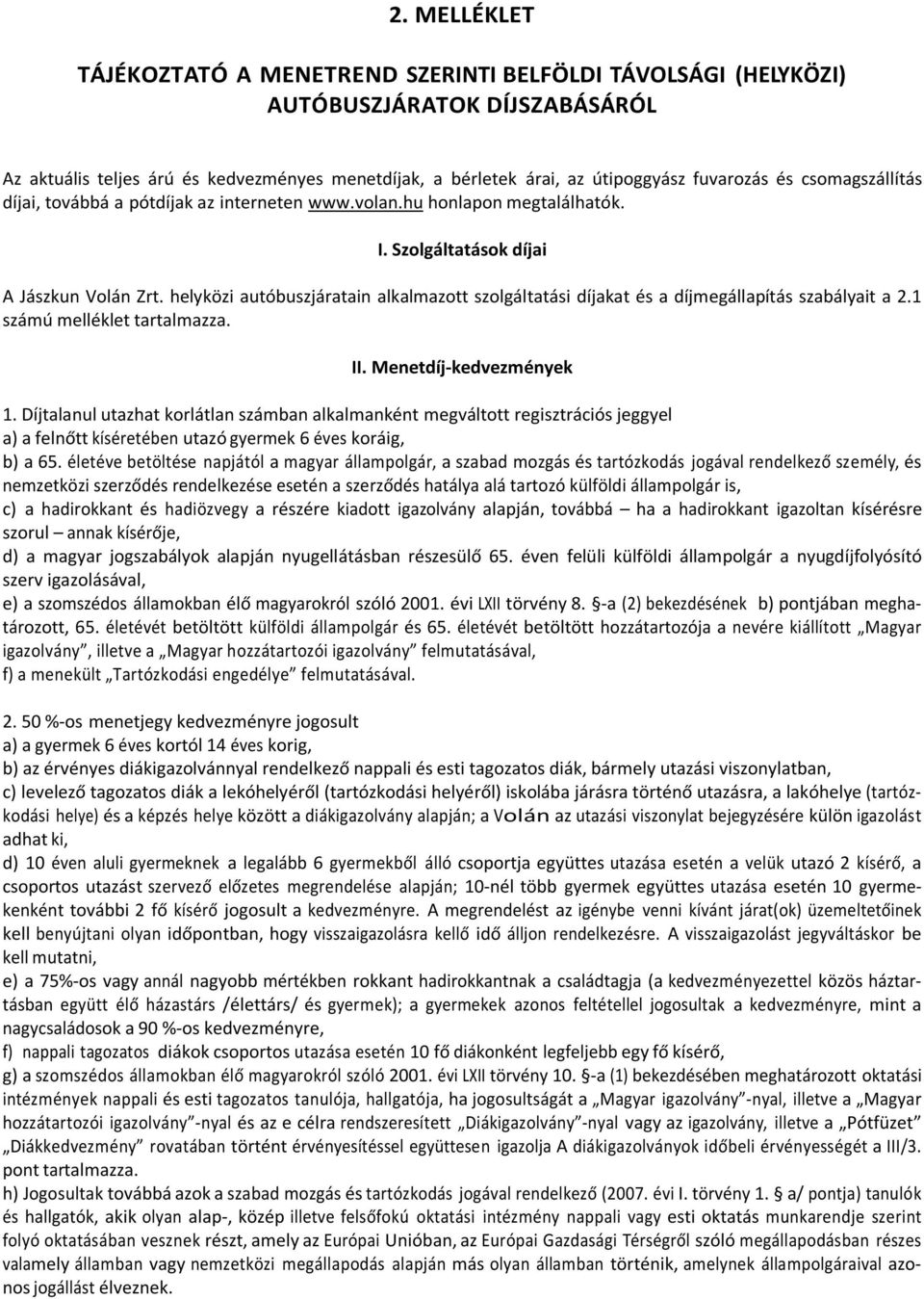 helyközi autóbuszjáratain alkalmazott szolgáltatási díjakat és a díjmegállapítás szabályait a 2.1 számú melléklet tartalmazza. II. Menetdíj-kedvezmények 1.