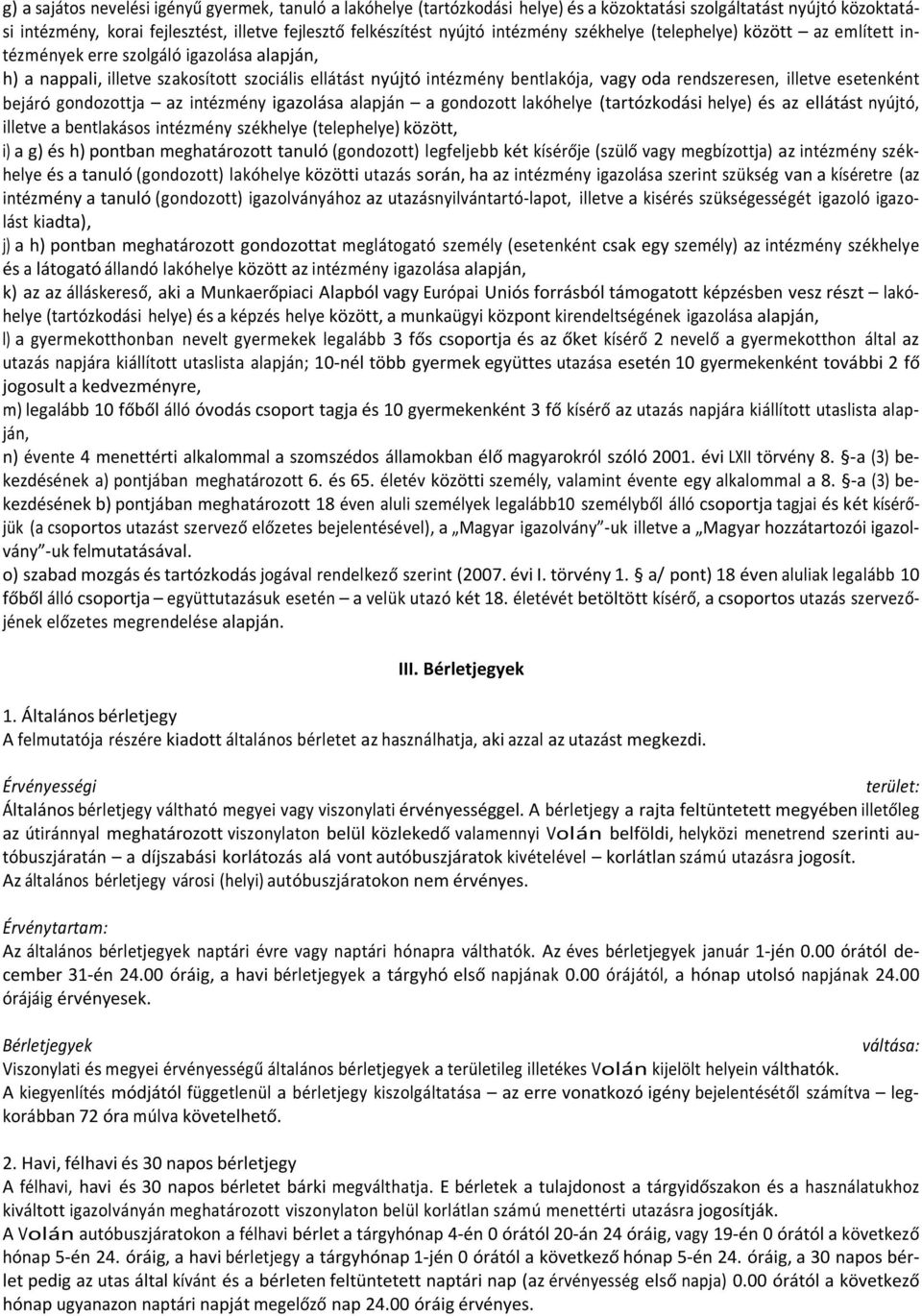 rendszeresen, illetve esetenként bejáró gondozottja az intézmény igazolása alapján a gondozott lakóhelye (tartózkodási helye) és az ellátást nyújtó, illetve a bentlakásos intézmény székhelye