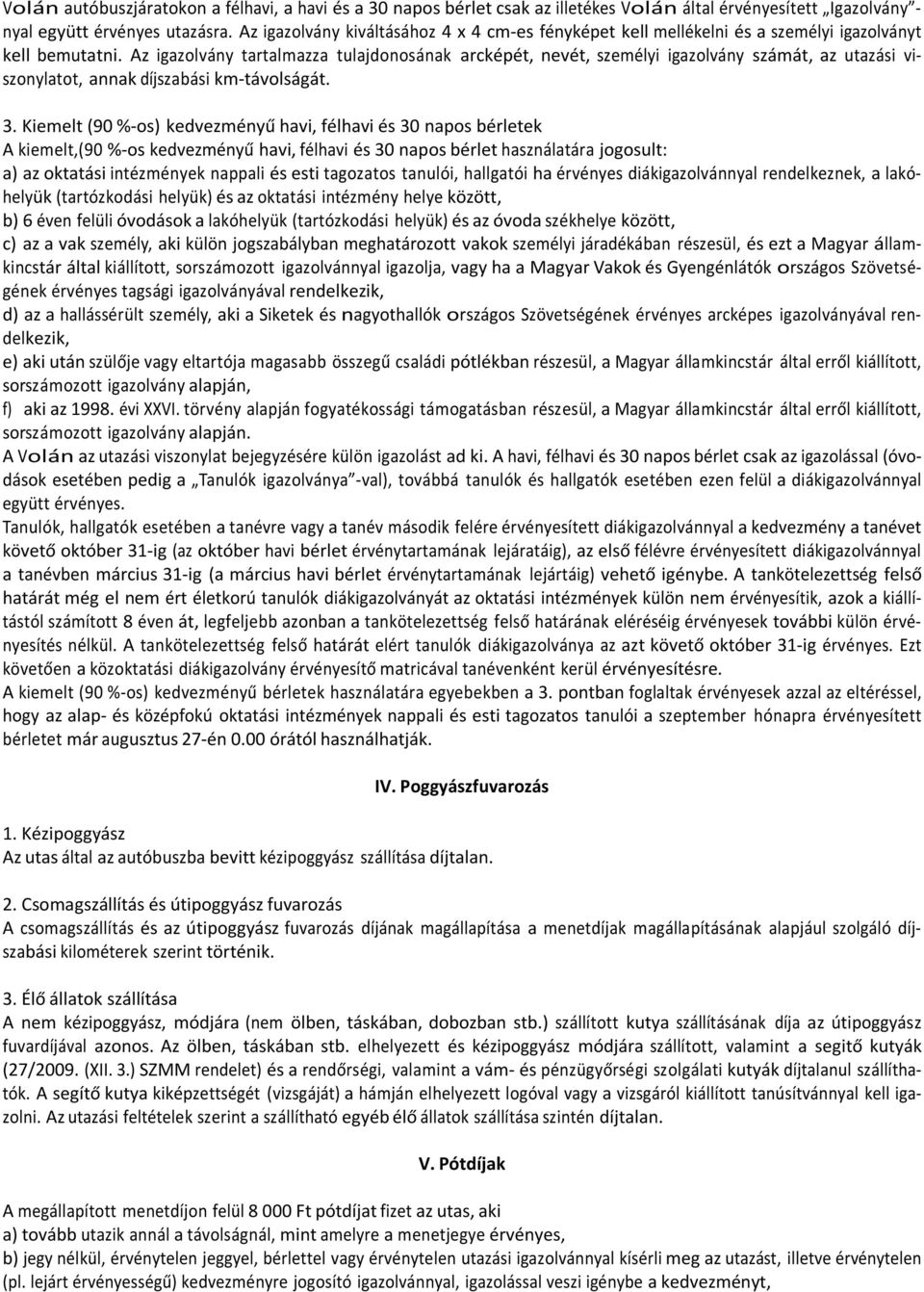 Az igazolvány tartalmazza tulajdonosának arcképét, nevét, személyi igazolvány számát, az utazási viszonylatot, annak díjszabási km-távolságát. 3.