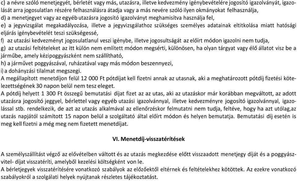 személyes adatainak eltitkolása miatt hatósági eljárás igénybevételét teszi szükségessé, f) az utazási kedvezményt jogosulatlanul veszi igénybe, illetve jogosultságát az előírt módon igazolni nem