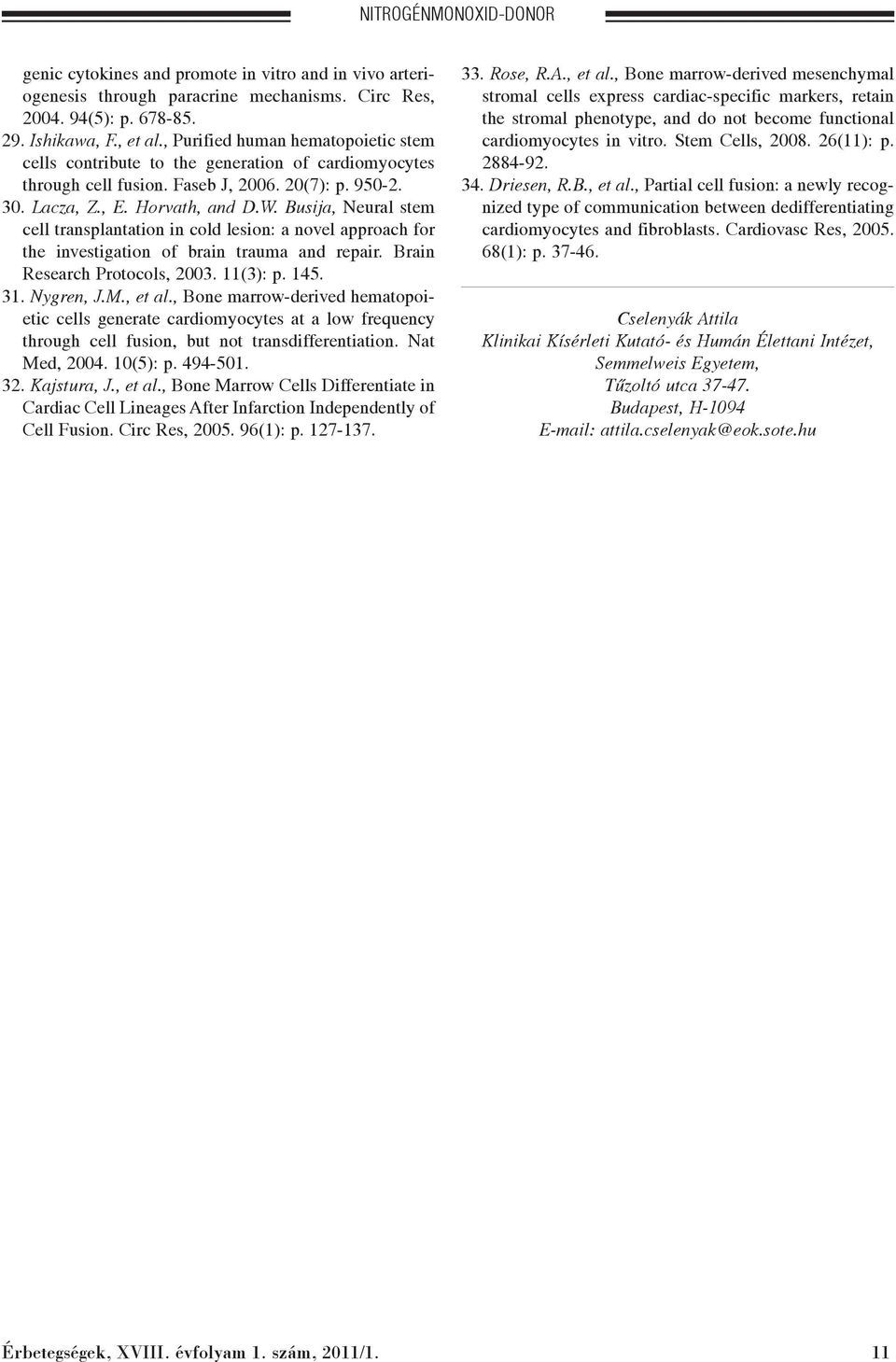 Busija, Neural stem cell transplantation in cold lesion: a novel approach for the investigation of brain trauma and repair. Brain Research Protocols, 2003. 11(3): p. 145. 31. Nygren, J.M., et al.