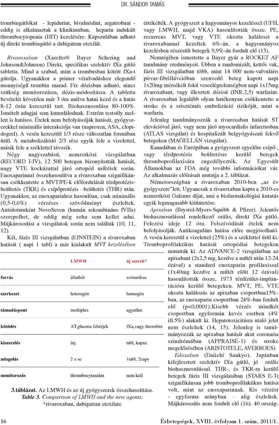 Mind a szabad, mint a trombusban kötött fxa-t gátolja. Ugyanakkor a primer véralvadáshoz elegendõ mennyiségû trombin marad. Fix dózisban adható, nincs szükség monitorozásra, dózis-módosításra.