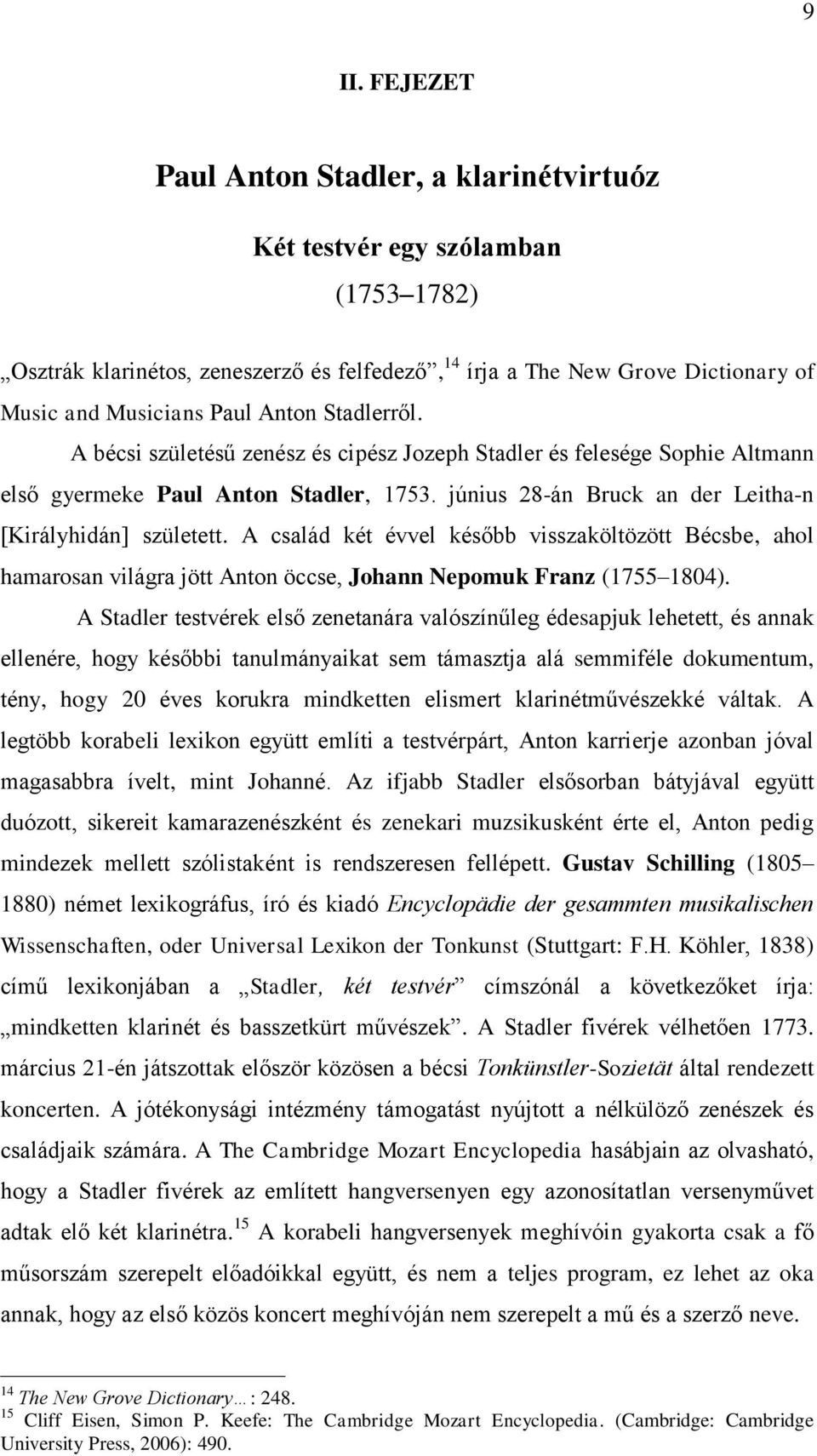 A család két évvel később visszaköltözött Bécsbe, ahol hamarosan világra jött Anton öccse, Johann Nepomuk Franz (1755 1804).