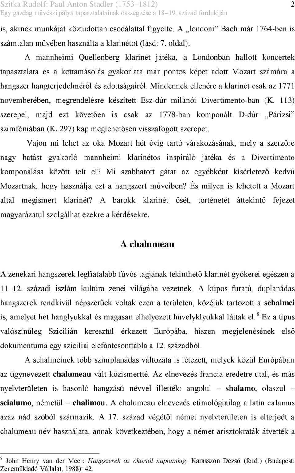 A mannheimi Quellenberg klarinét játéka, a Londonban hallott koncertek tapasztalata és a kottamásolás gyakorlata már pontos képet adott Mozart számára a hangszer hangterjedelméről és adottságairól.