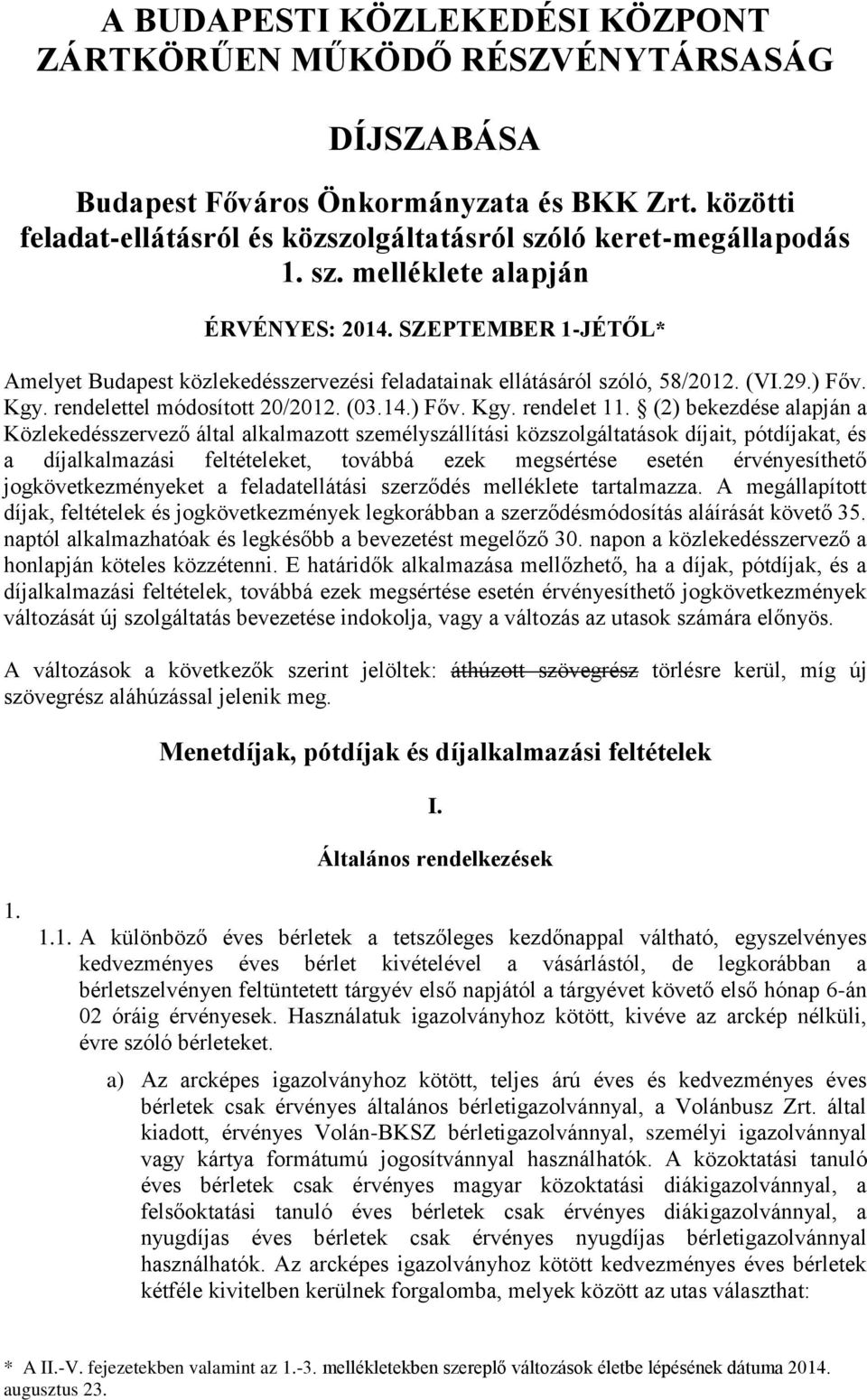 (2) bekezdése alapján a Közlekedésszervező által alkalmazott személyszállítási közszolgáltatások díjait, pótdíjakat, és a díjalkalmazási feltételeket, továbbá ezek megsértése esetén érvényesíthető