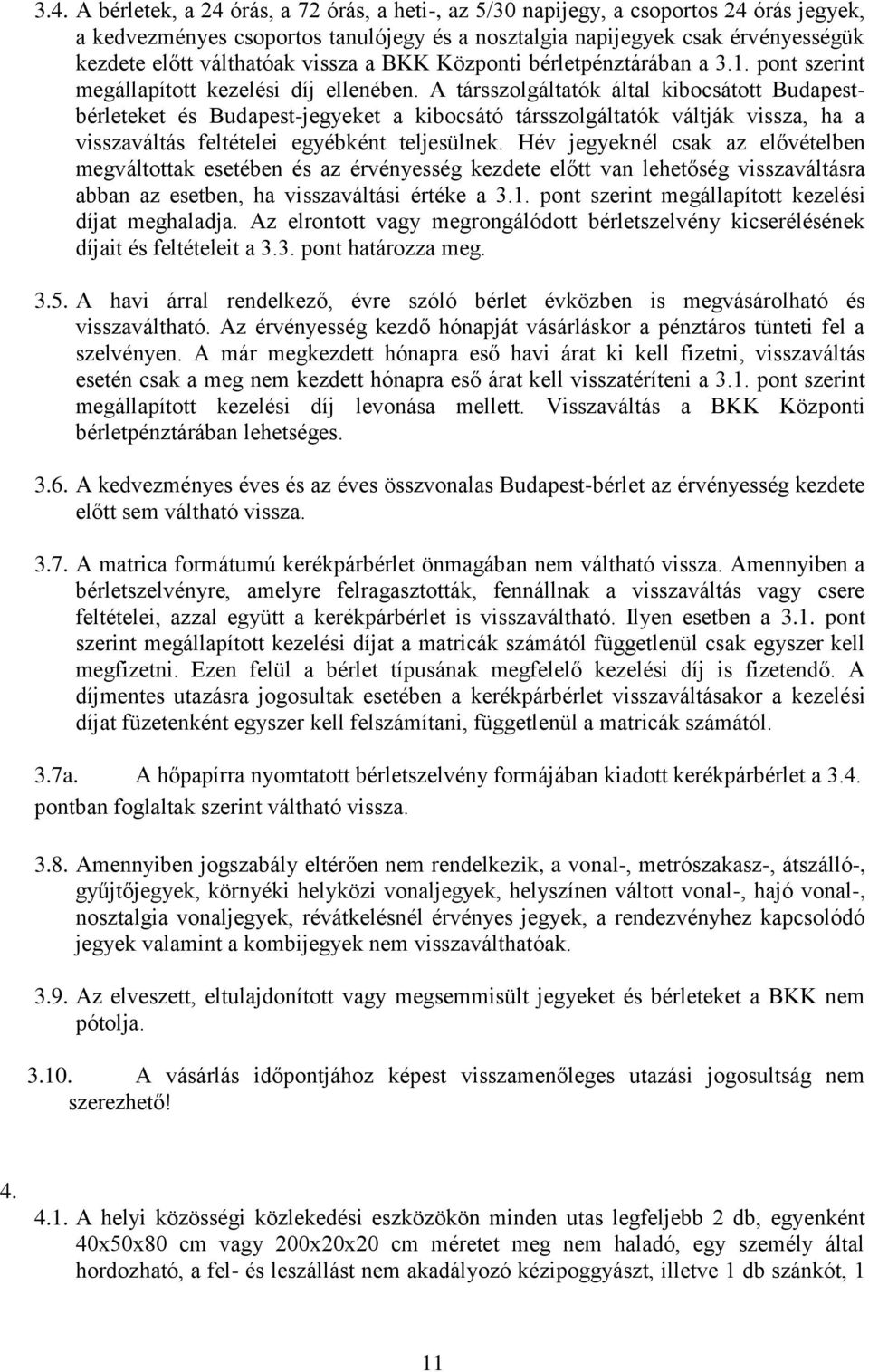 A társszolgáltatók által kibocsátott Budapestbérleteket és Budapest-jegyeket a kibocsátó társszolgáltatók váltják vissza, ha a visszaváltás feltételei egyébként teljesülnek.