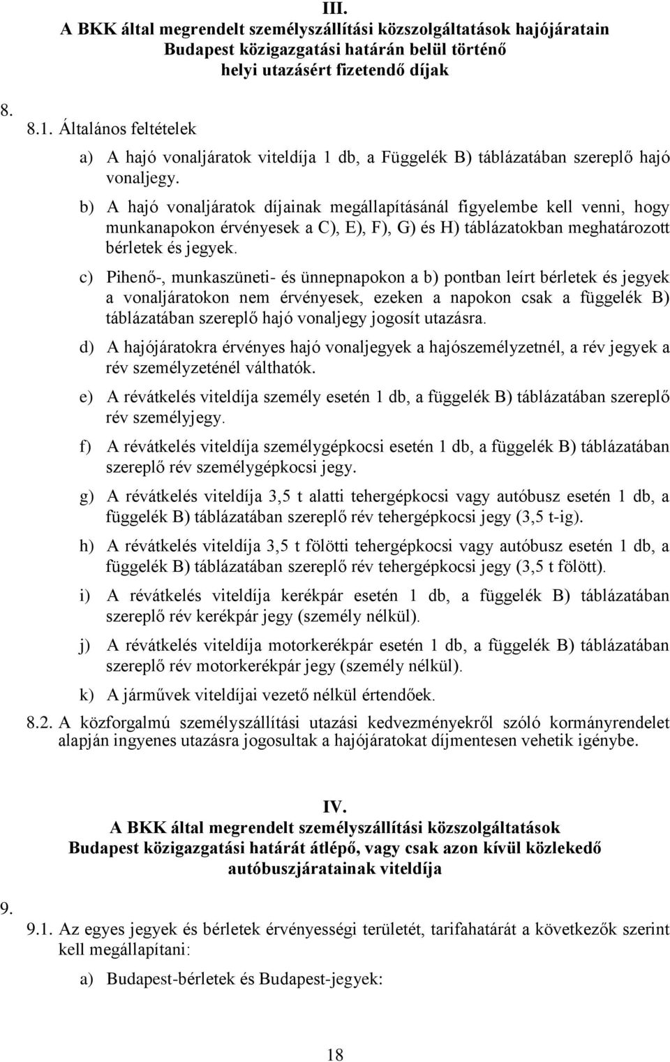 b) A hajó vonaljáratok díjainak megállapításánál figyelembe kell venni, hogy munkanapokon érvényesek a C), E), F), G) és H) táblázatokban meghatározott bérletek és jegyek.