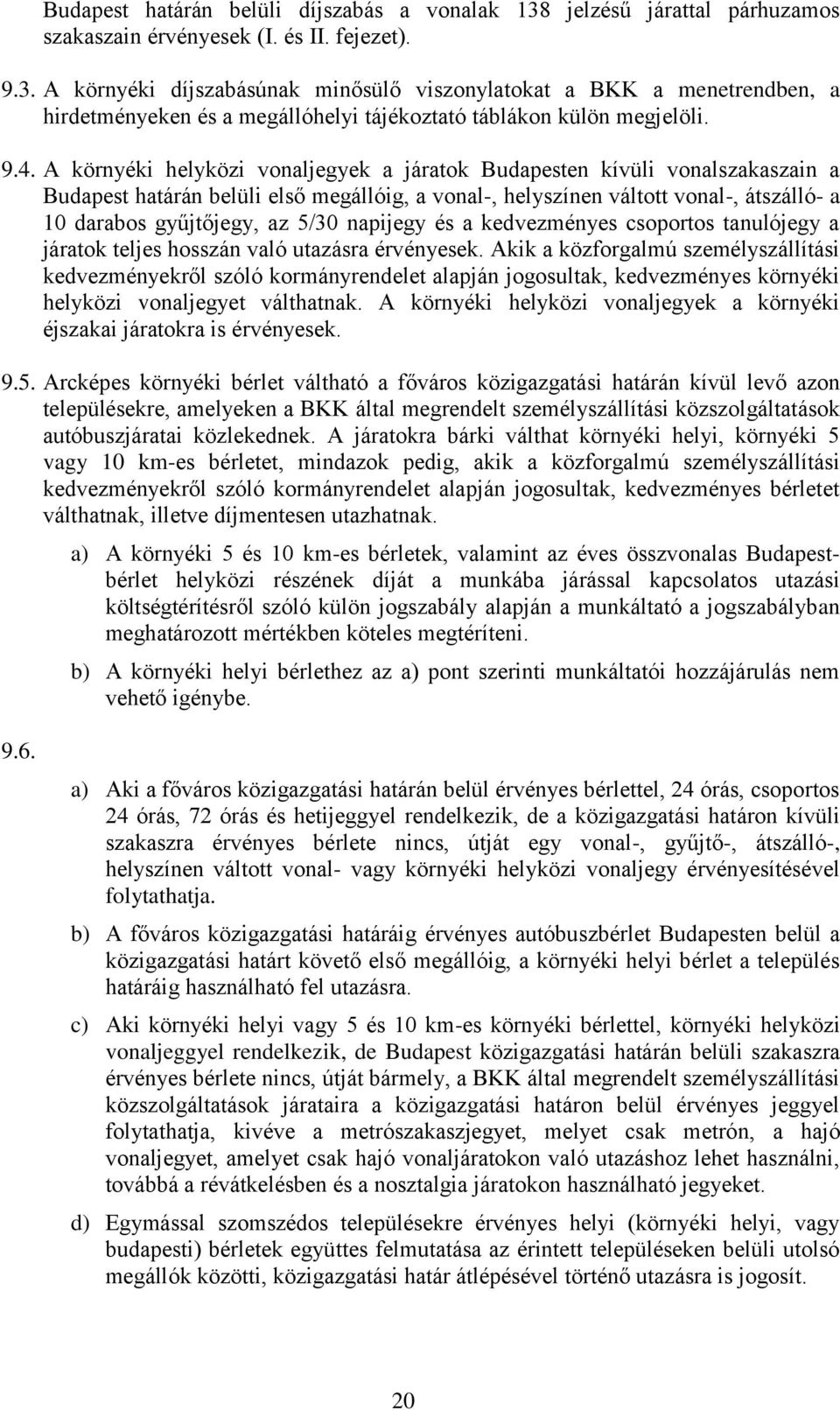 5/30 napijegy és a kedvezményes csoportos tanulójegy a járatok teljes hosszán való utazásra érvényesek.