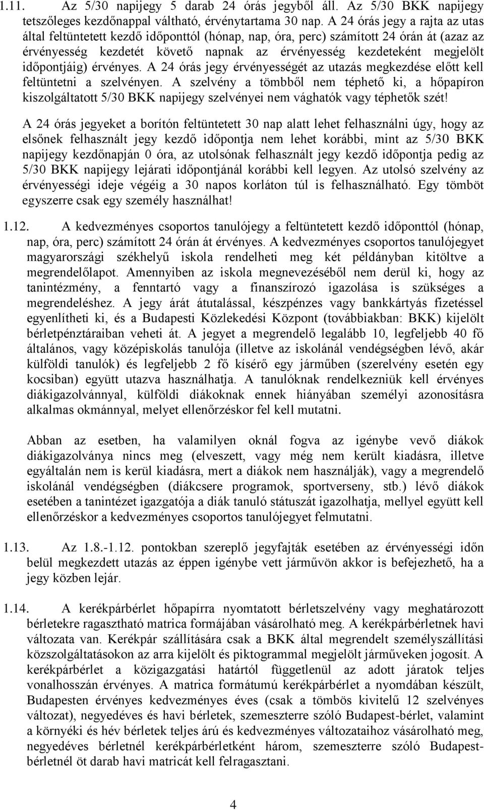 időpontjáig) érvényes. A 24 órás jegy érvényességét az utazás megkezdése előtt kell feltüntetni a szelvényen.