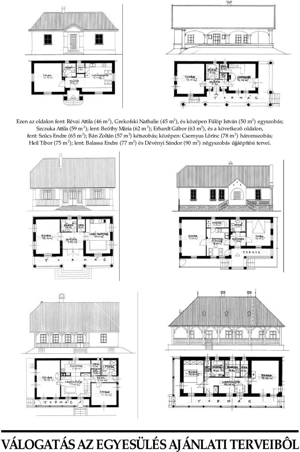 (65 m 2 ); Bán Zoltán (57 m 2 ) kétszobás; középen: Csernyus Lôrinc (78 m 2 ) háromszobás; Heil Tibor (75 m 2 ); lent: