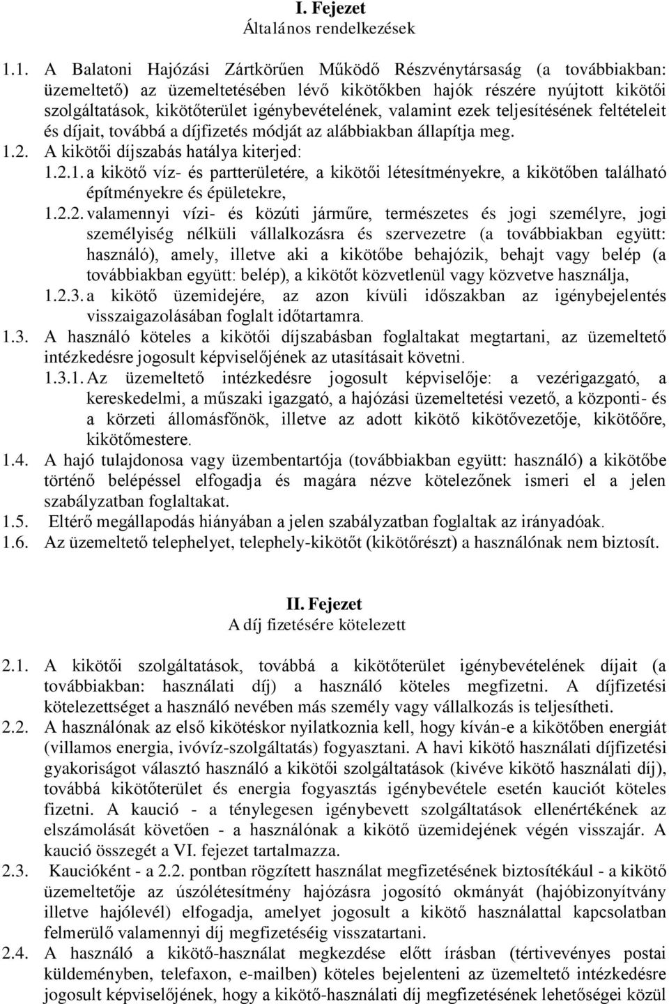 igénybevételének, valamint ezek teljesítésének feltételeit és díjait, továbbá a díjfizetés módját az alábbiakban állapítja meg. 1.