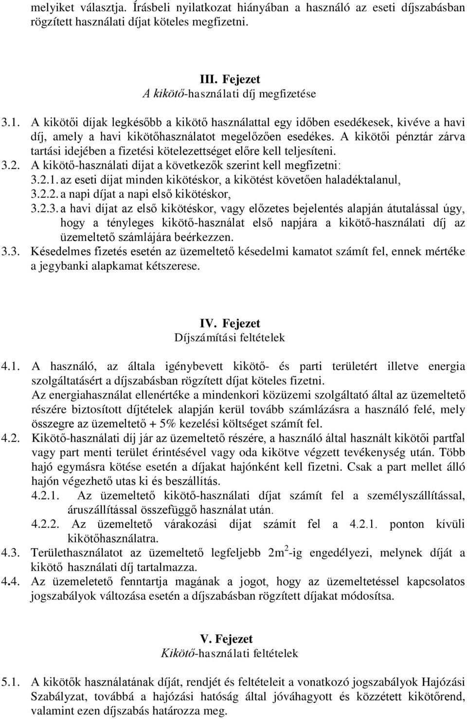 A kikötői pénztár zárva tartási idejében a fizetési kötelezettséget előre kell teljesíteni. 3.2. A kikötő-használati díjat a következők szerint kell megfizetni: 3.2.1.