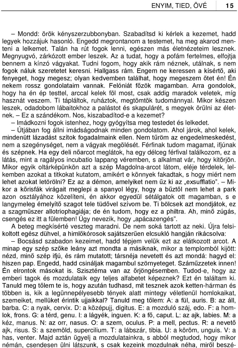 Tudni fogom, hogy akik rám néznek, utálnak, s nem fogok náluk szeretetet keresni. Hallgass rám. Engem ne keressen a kísértő, aki fenyeget, hogy megesz; olyan kedvemben találhat, hogy megeszem őtet én!