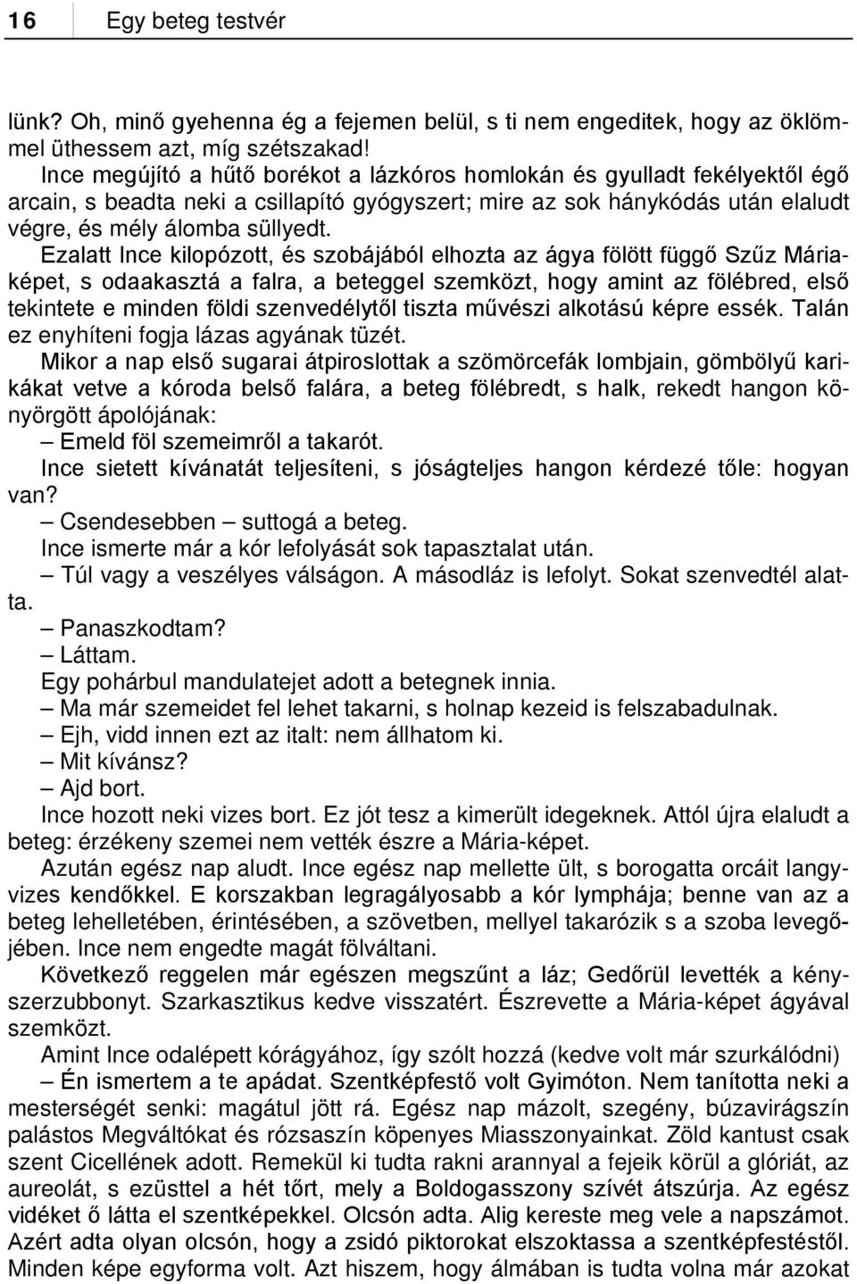 Ezalatt Ince kilopózott, és szobájából elhozta az ágya fölött függő Szűz Máriaképet, s odaakasztá a falra, a beteggel szemközt, hogy amint az fölébred, első tekintete e minden földi szenvedélytől