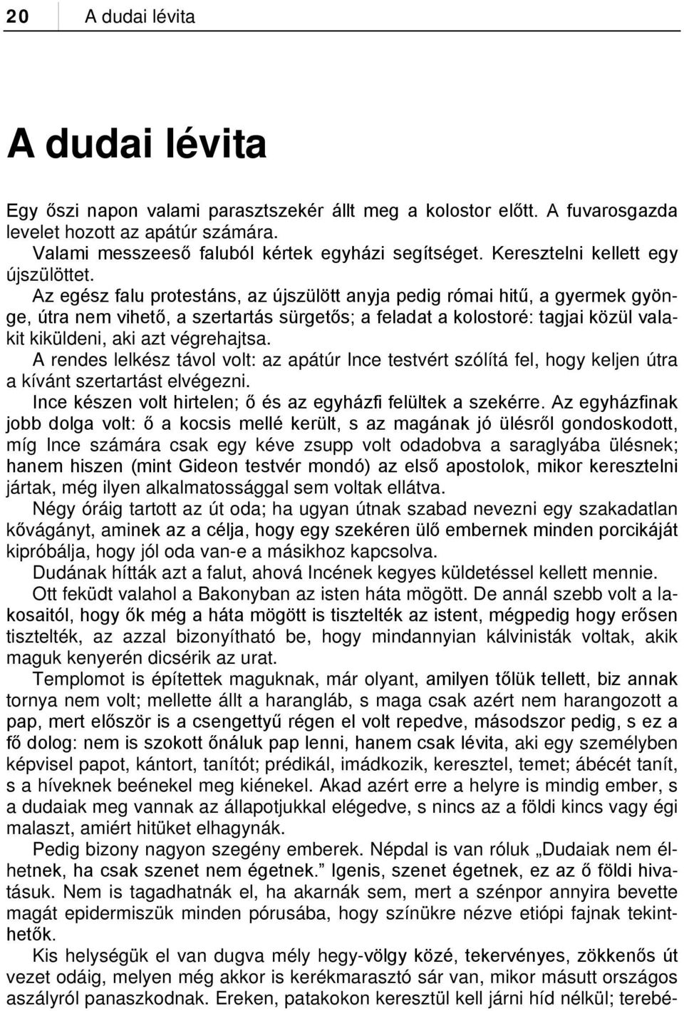 Az egész falu protestáns, az újszülött anyja pedig római hitű, a gyermek gyönge, útra nem vihető, a szertartás sürgetős; a feladat a kolostoré: tagjai közül valakit kiküldeni, aki azt végrehajtsa.