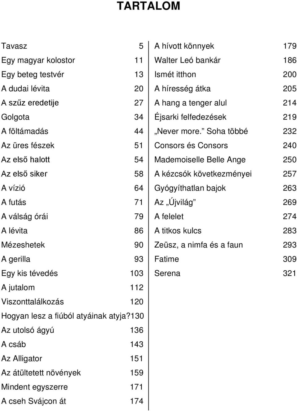 130 Az utolsó ágyú 136 A csáb 143 Az Alligator 151 Az átültetett növények 159 Mindent egyszerre 171 A cseh Svájcon át 174 A hívott könnyek 179 Walter Leó bankár 186 Ismét itthon 200 A híresség átka