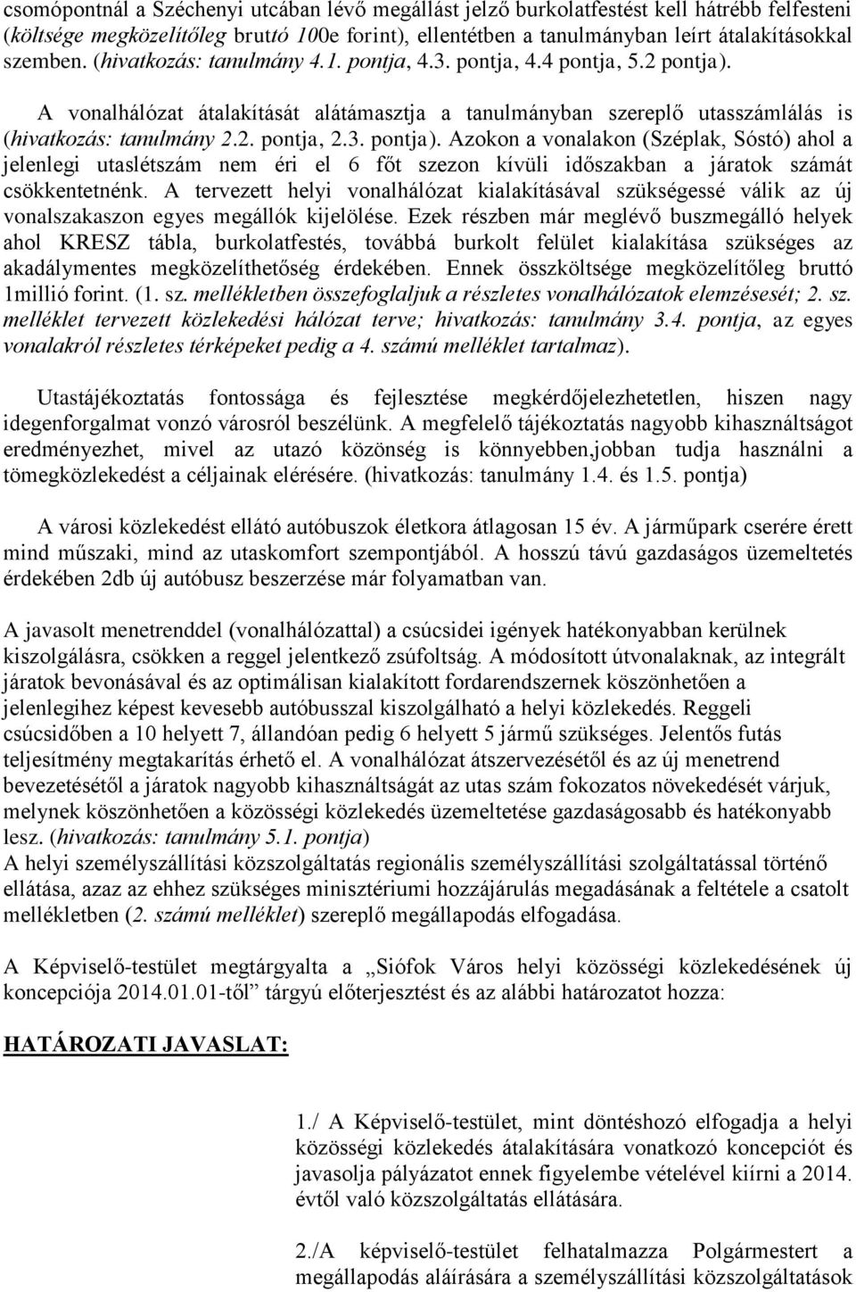 A vonalhálózat átalakítását alátámasztja a tanulmányban szereplő utasszámlálás is (hivatkozás: tanulmány 2.2. pontja, 2.3. pontja).