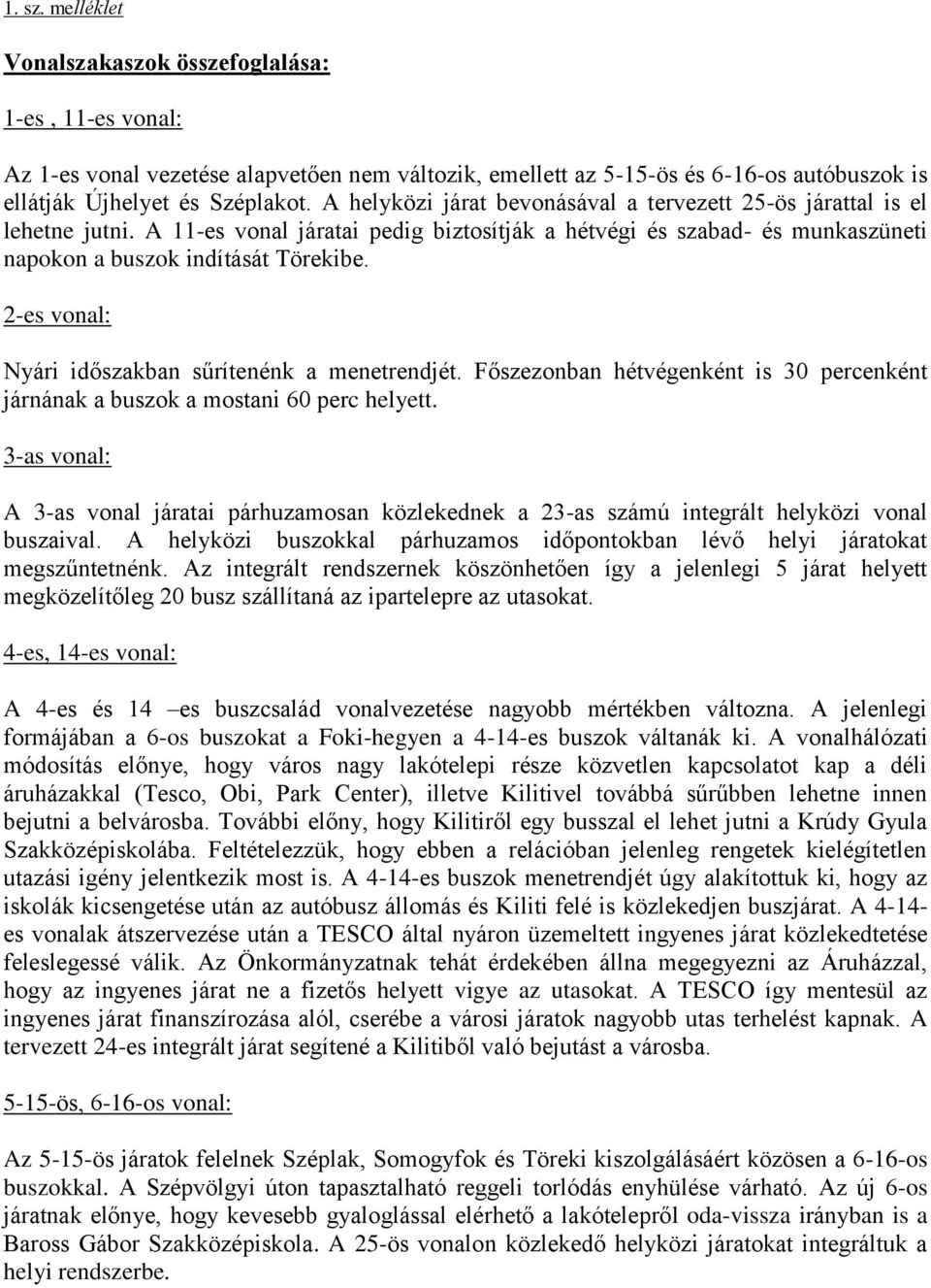 2-es vonal: Nyári időszakban sűrítenénk a menetrendjét. Főszezonban hétvégenként is 30 percenként járnának a buszok a mostani 60 perc helyett.