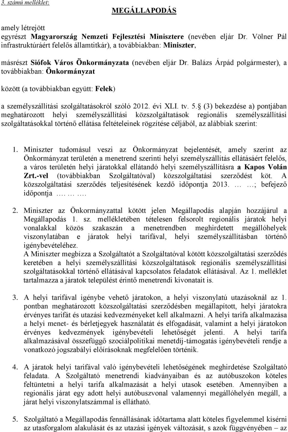 Balázs Árpád polgármester), a továbbiakban: Önkormányzat között (a továbbiakban együtt: Felek) a személyszállítási szolgáltatásokról szóló 2012. évi XLI. tv. 5.