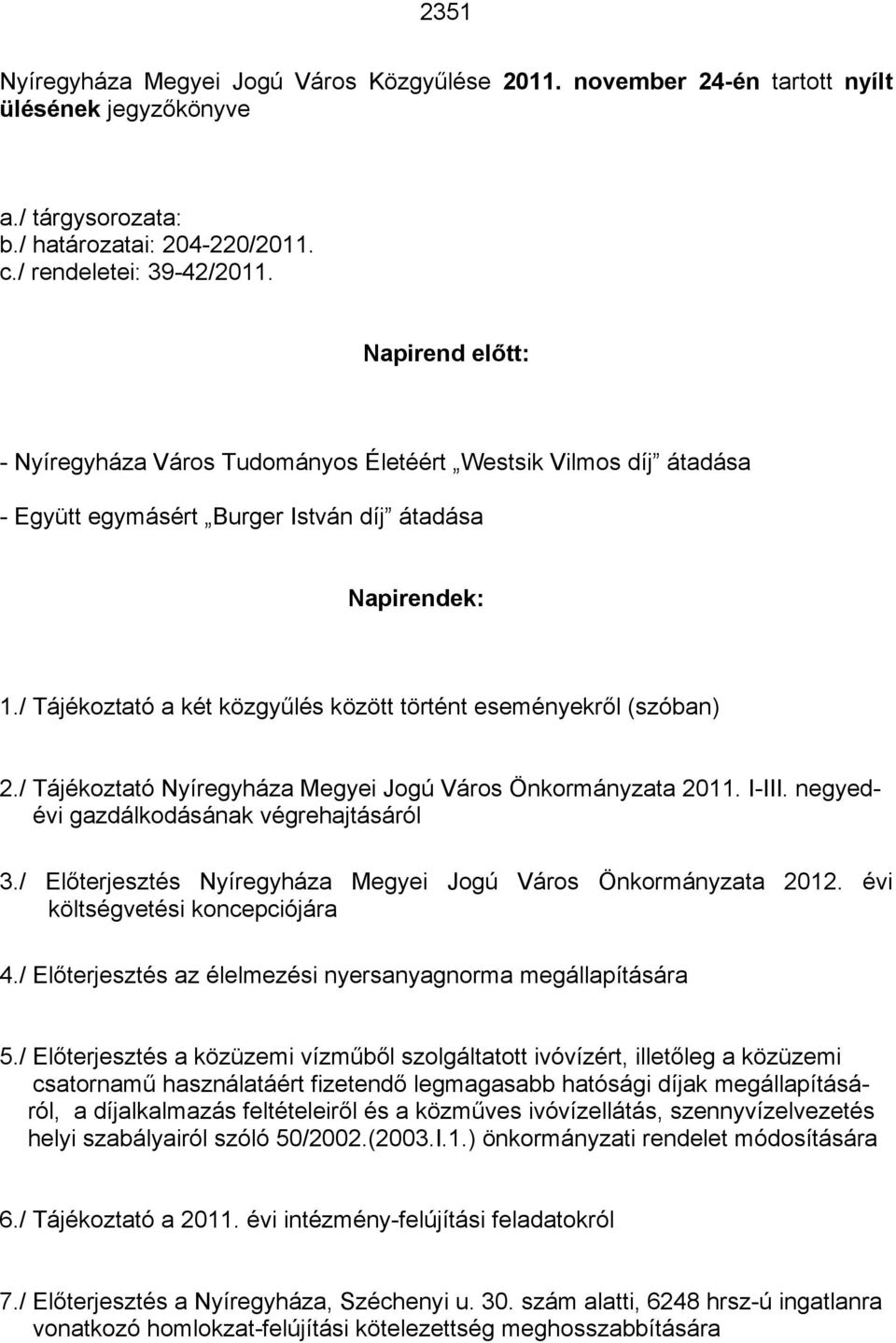 / Tájékoztató a két közgyűlés között történt eseményekről (szóban) 2./ Tájékoztató Nyíregyháza Megyei Jogú Város Önkormányzata 2011. I-III. negyedévi gazdálkodásának végrehajtásáról 3.