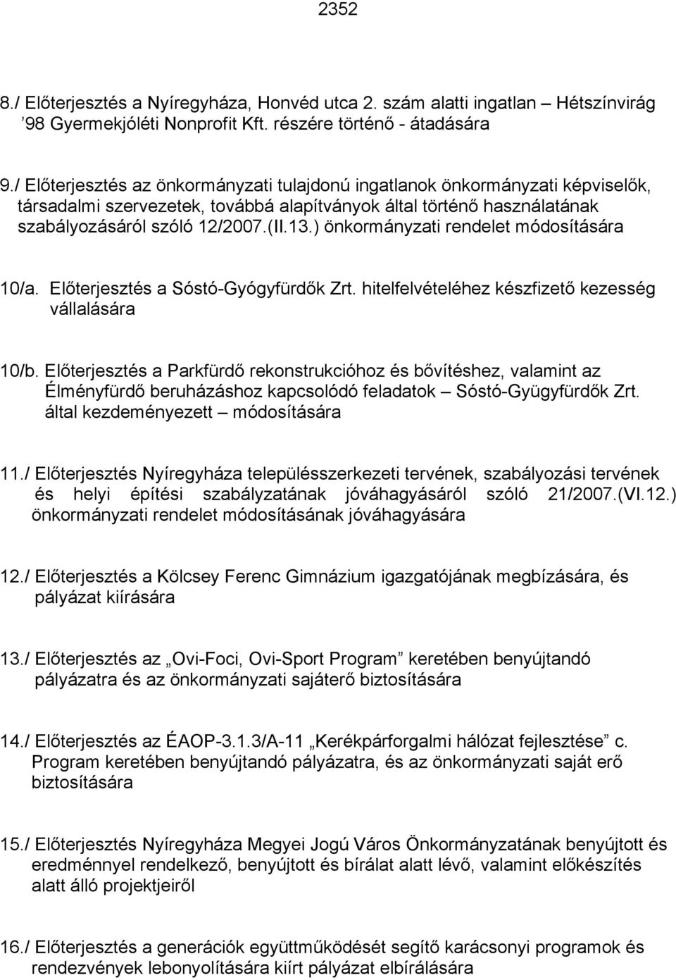 ) önkormányzati rendelet módosítására 10/a. Előterjesztés a Sóstó-Gyógyfürdők Zrt. hitelfelvételéhez készfizető kezesség vállalására 10/b.