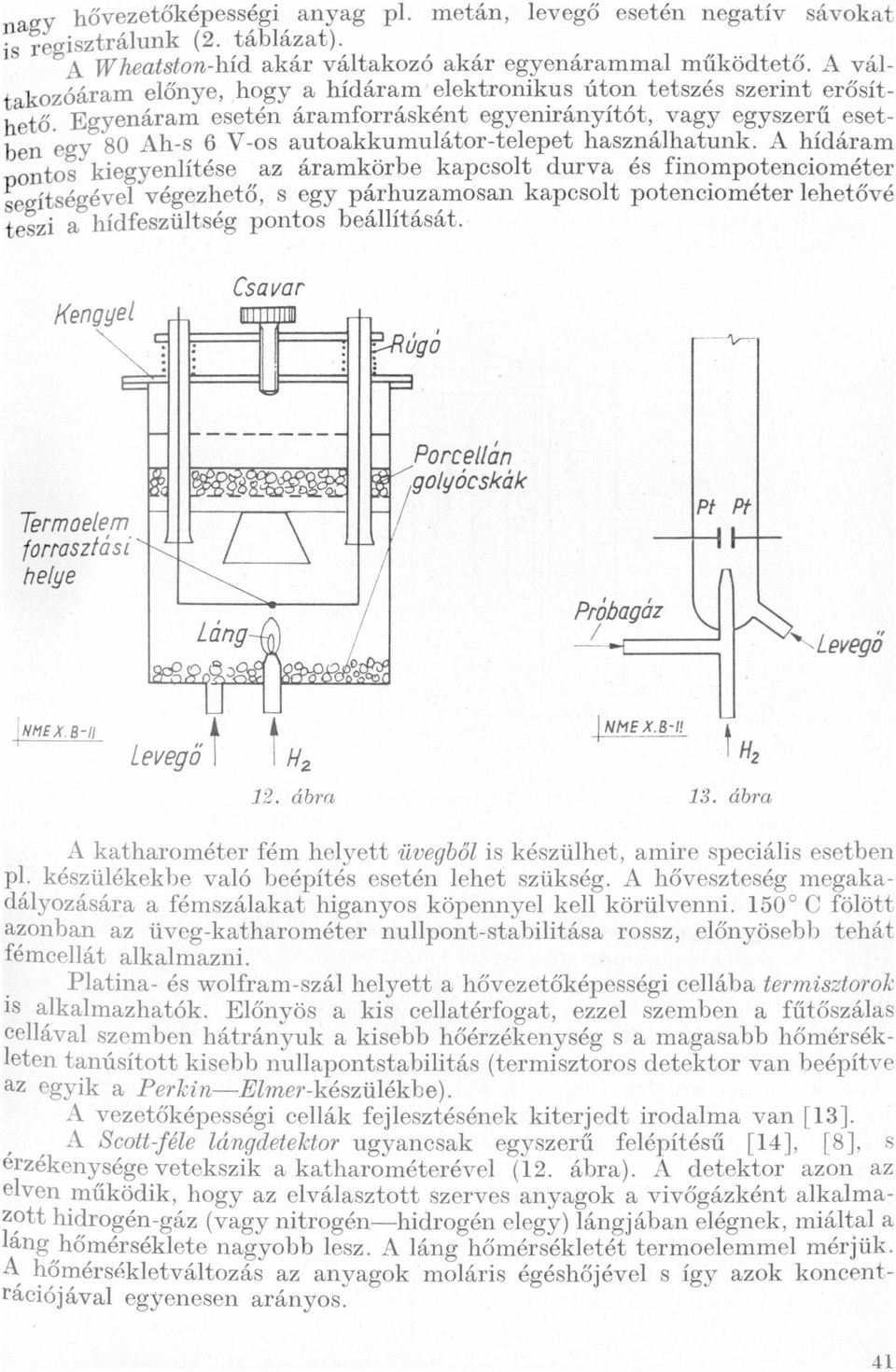 kiegyenlítése ármkörbe kpcsolt durv és fínompotenclométer segítségével végezhető, s egy párhuzmosn kpcsolt potenciométer lehetővé teszi hídfeszültség pontos beállítását K gel Csvr ág V" Porqellán