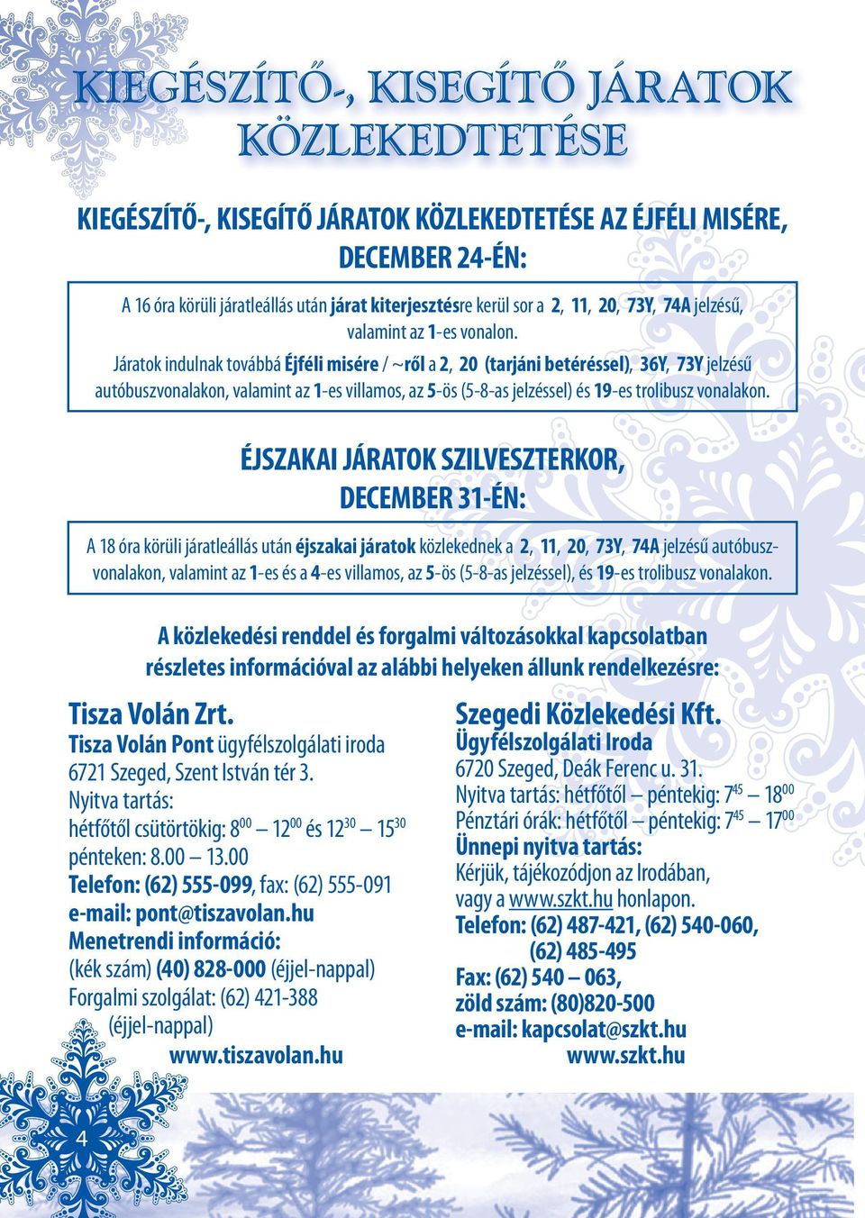 Járatok indulnak továbbá Éjféli misére / ~ről a 2, 20 (tarjáni betéréssel), 36Y, 73Y jelzésű autóbuszvonalakon, valamint az 1-es villamos, az 5-ös (5-8-as jelzéssel) és 19-es trolibusz vonalakon.