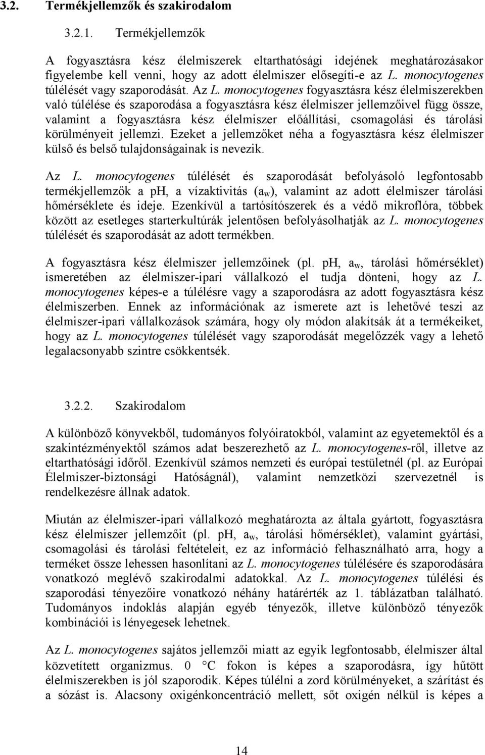 monocytogenes fogyasztásra kész élelmiszerekben való túlélése és szaporodása a fogyasztásra kész élelmiszer jellemzőivel függ össze, valamint a fogyasztásra kész élelmiszer előállítási, csomagolási