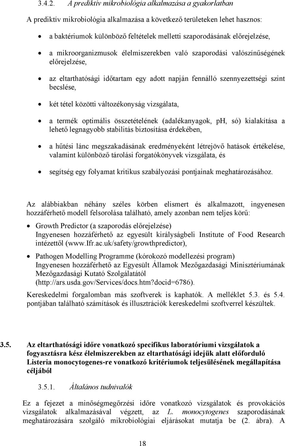 előrejelzése, a mikroorganizmusok élelmiszerekben való szaporodási valószínűségének előrejelzése, az eltarthatósági időtartam egy adott napján fennálló szennyezettségi szint becslése, két tétel