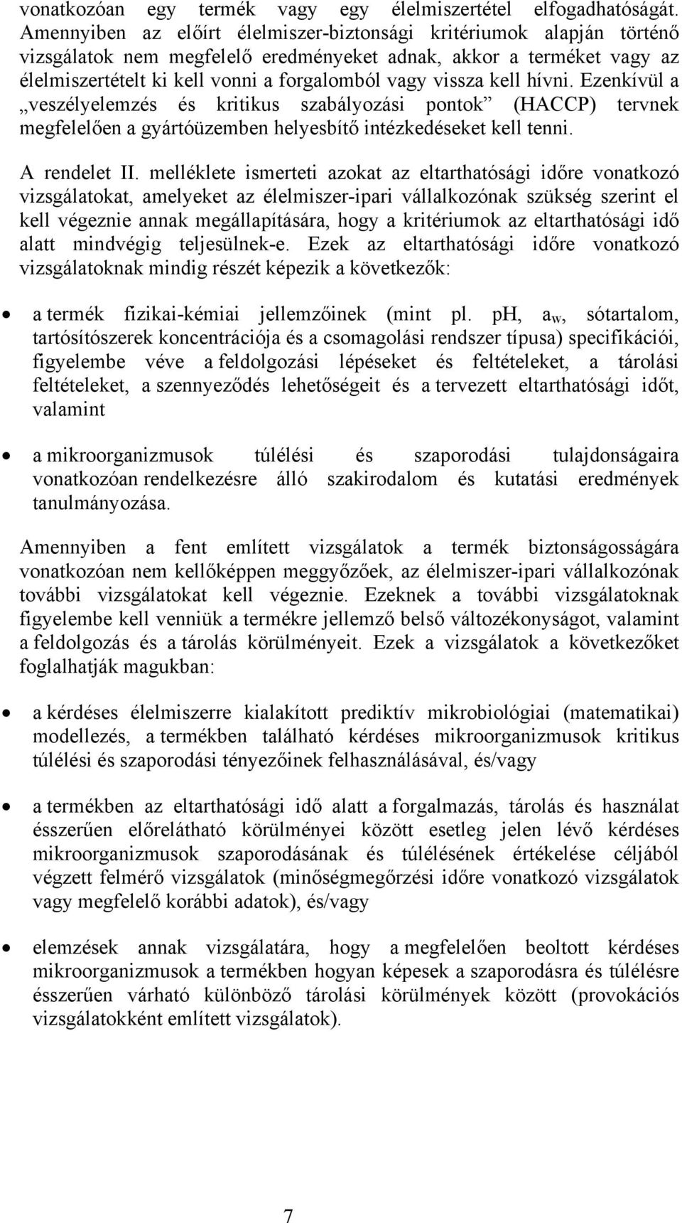 kell hívni. Ezenkívül a veszélyelemzés és kritikus szabályozási pontok (HACCP) tervnek megfelelően a gyártóüzemben helyesbítő intézkedéseket kell tenni. A rendelet II.