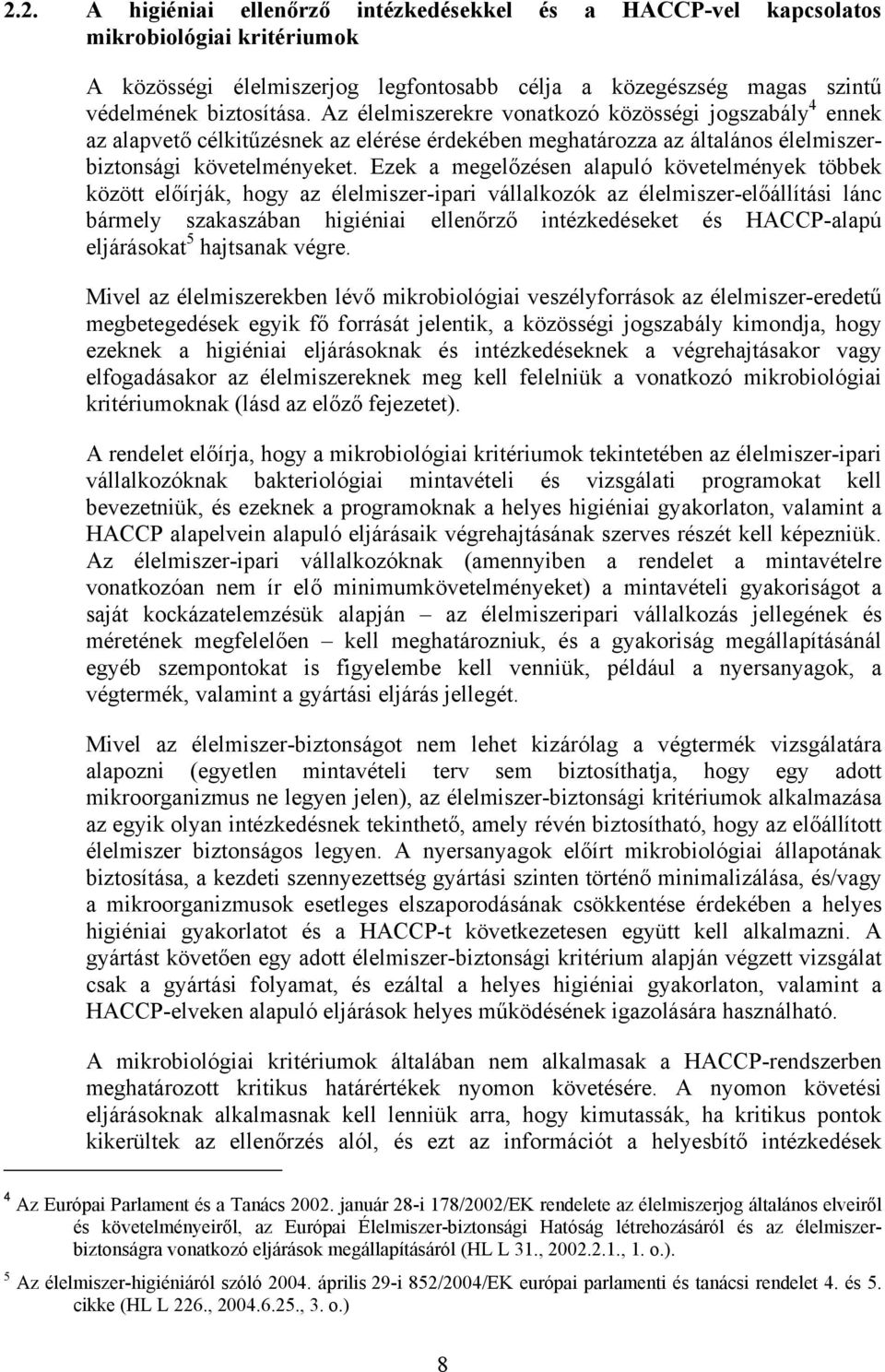 Ezek a megelőzésen alapuló követelmények többek között előírják, hogy az élelmiszer-ipari vállalkozók az élelmiszer-előállítási lánc bármely szakaszában higiéniai ellenőrző intézkedéseket és