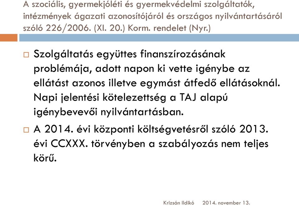 ) Szolgáltatás együttes finanszírozásának problémája, adott napon ki vette igénybe az ellátást azonos illetve egymást