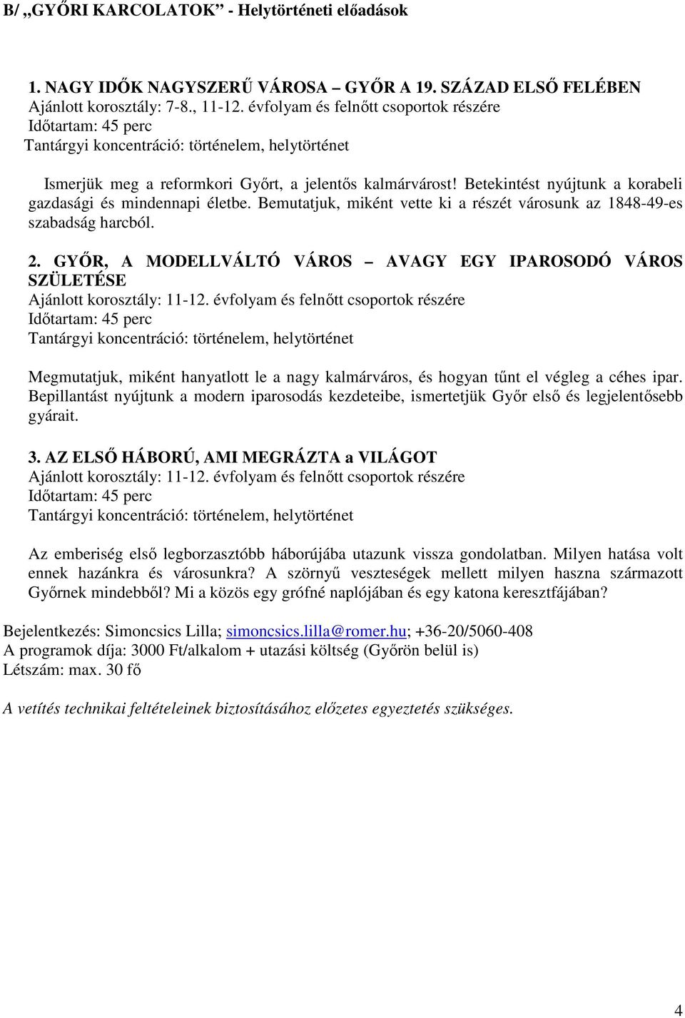 Betekintést nyújtunk a korabeli gazdasági és mindennapi életbe. Bemutatjuk, miként vette ki a részét városunk az 1848-49-es szabadság harcból. 2.