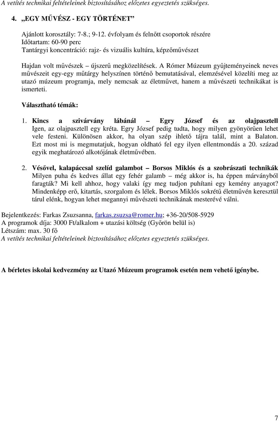 A Rómer Múzeum gyűjteményeinek neves művészeit egy-egy műtárgy helyszínen történő bemutatásával, elemzésével közelíti meg az utazó múzeum programja, mely nemcsak az életművet, hanem a művészeti