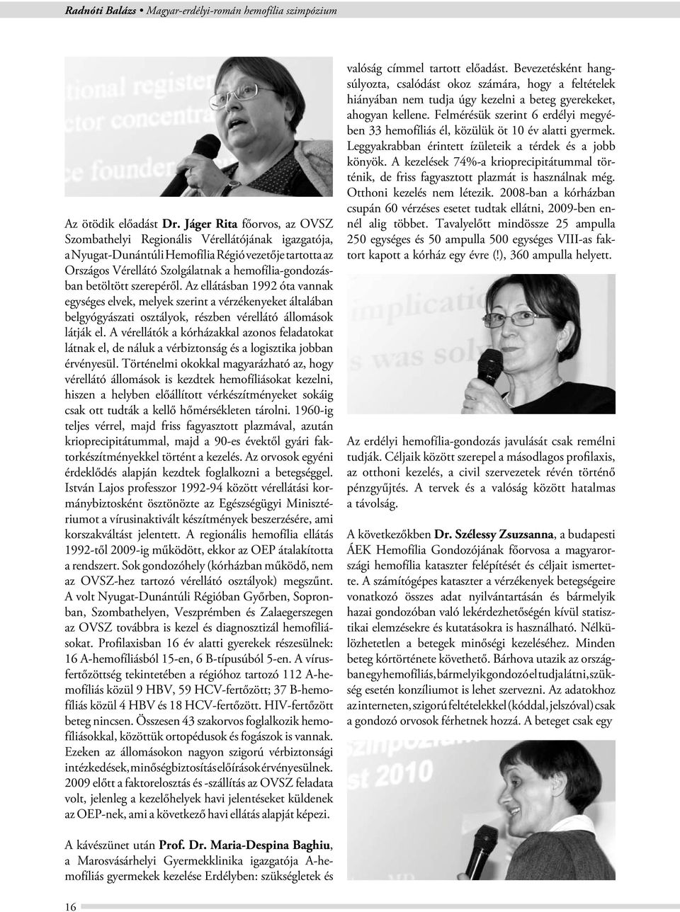 betöltött szerepéről. Az ellátásban 1992 óta vannak egységes elvek, melyek szerint a vérzékenyeket általában belgyógyászati osztályok, részben vérellátó állomások látják el.