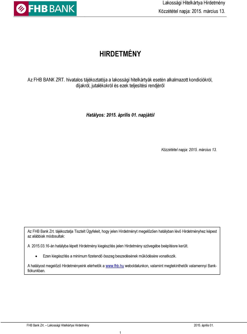 napjától Az FHB Bank Zrt. tájékoztatja Tisztelt Ügyfeleit, hogy jelen Hirdetményt megelőzően hatályban lévő Hirdetményhez képest az alábbiak módosultak: A 2015.03.