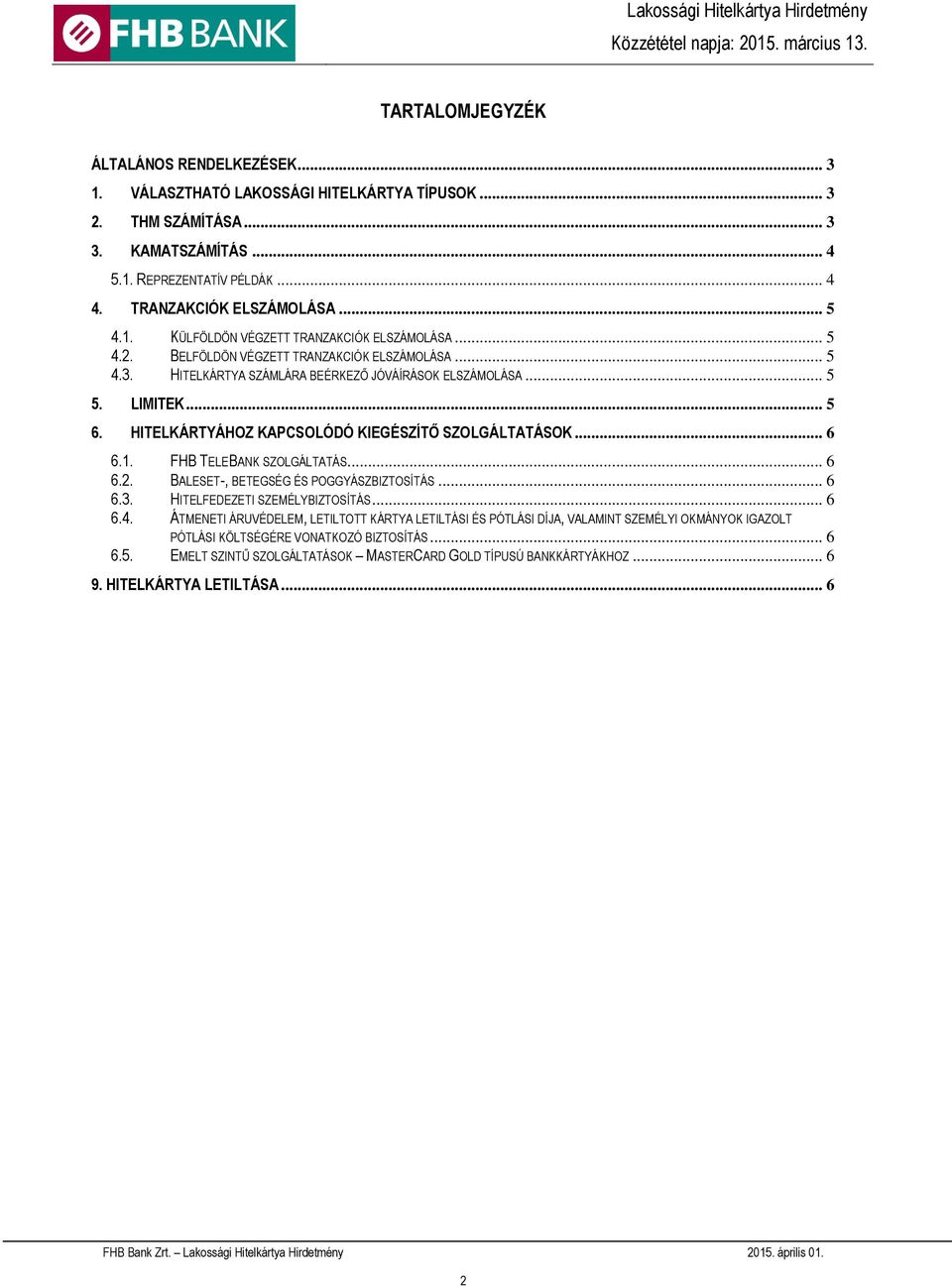HITELKÁRTYÁHOZ KAPCSOLÓDÓ KIEGÉSZÍTŐ SZOLGÁLTATÁSOK... 6 6.1. FHB TELEBANK SZOLGÁLTATÁS... 6 6.2. BALESET-, BETEGSÉG ÉS POGGYÁSZBIZTOSÍTÁS... 6 6.3. HITELFEDEZETI SZEMÉLYBIZTOSÍTÁS... 6 6.4.