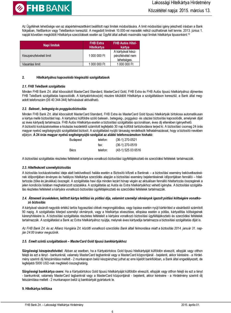 napját követően megkötött Hitelkártya szerződések esetén az Ügyfél által adható maximális napi limitek hitelkártya típusonként: 12 Napi limitek FHB Extra FHB Autós Hitelkártya Hitelkártya