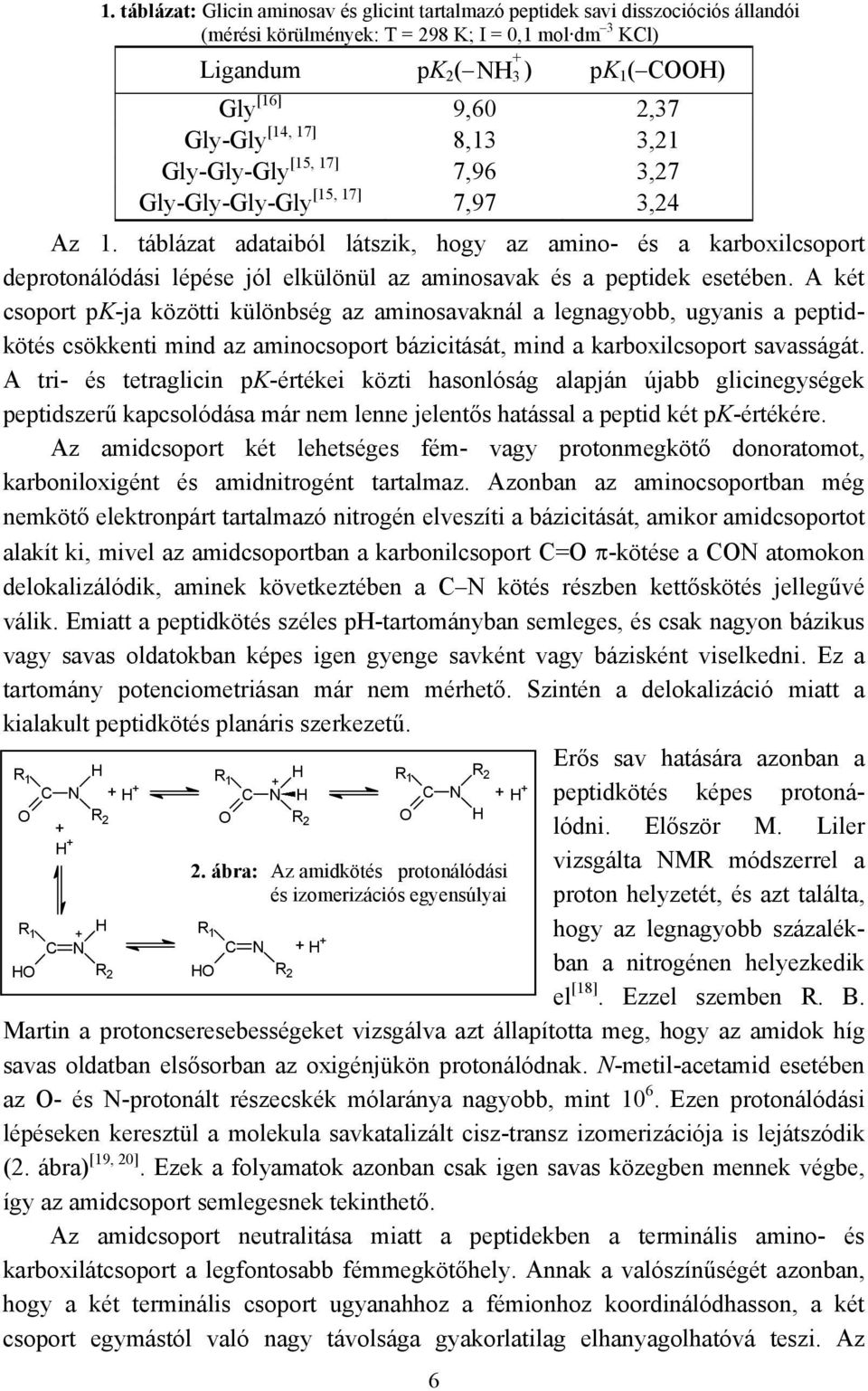táblázat adataiból látszik, hogy az amino- és a karboxilcsoport deprotonálódási lépése jól elkülönül az aminosavak és a peptidek esetében.